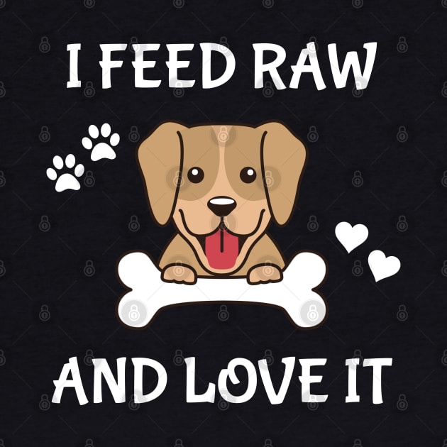 I Feed Raw And Love It by THE Dog Designs